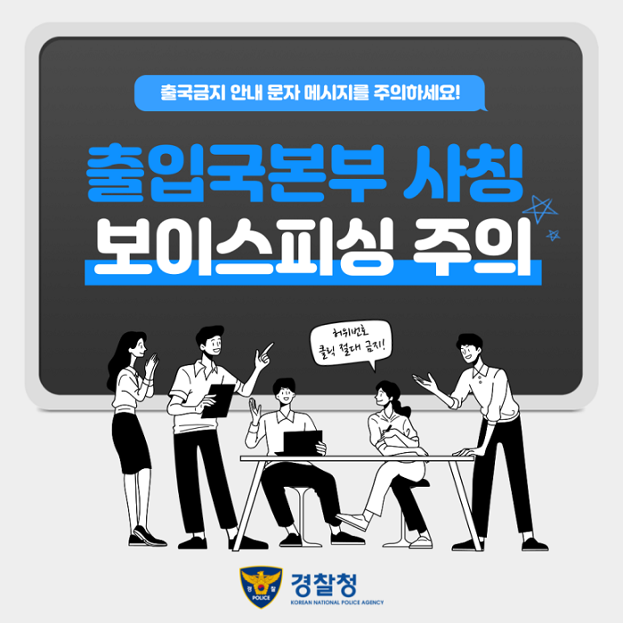 출국금지 안내 문자 메시지를 주의하세요!
출입국본부 사칭 보이스피싱 주의
허위번호 클릭 절대 금지!
경찰청 KOREAN NATIONAL POLICE AGENCY