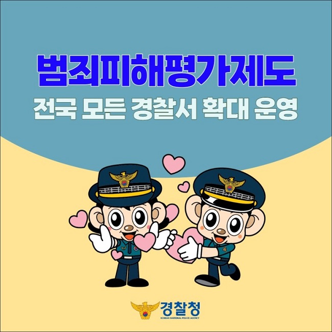 범죄피해평가제도
전국 모든 경찰서 확대 운영
경찰청 KOREAN NATIONAL POLICE AGENCY