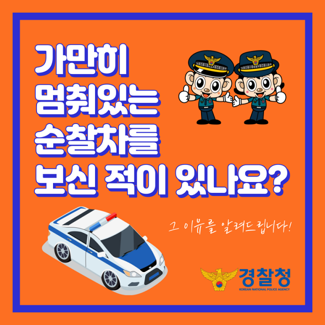 가만히 멈춰있는 순찰차를 보신 적이 있나요?
그 이유를 알려드립니다!
경찰청 KOREAN NATIONAL POLICE AGENCY