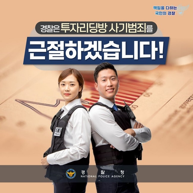 책임을 다하는 국민의 경찰
경찰은 투자리딩방 사기범죄를
근절하겠습니다!
경찰청 NATIONAL POLICE AGENCY