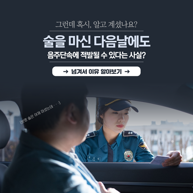그런데 혹시, 알고 계셨나요?
술을 마신 다음날에도
음주단속에 적발될 수 있다는 사실?
(분명 술은 어제 마셨는데···)
→ 넘겨서 이유 알아보기 →