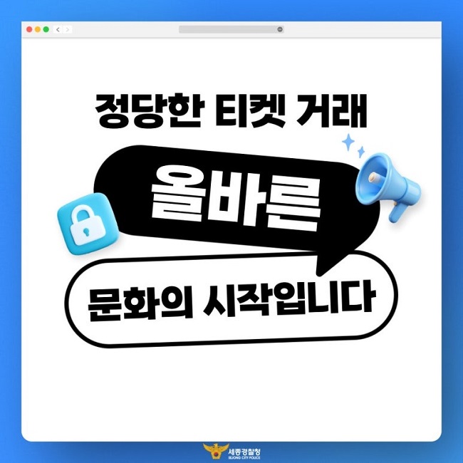 정당한 티켓 거래
올바른
문화의 시작입니다
세종경찰청
SEJONG CITY POLICE